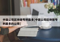 中国公司区块链专利最多[中国公司区块链专利最多的公司]