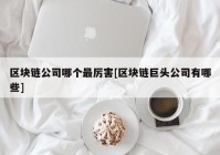 区块链公司哪个最厉害[区块链巨头公司有哪些]