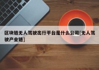 区块链无人驾驶出行平台是什么公司[无人驾驶产业链]