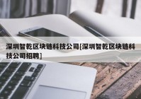 深圳智乾区块链科技公司[深圳智乾区块链科技公司招聘]