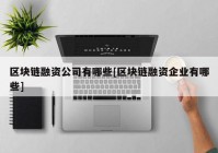 区块链融资公司有哪些[区块链融资企业有哪些]