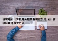 区块链云计算机龙头股票有哪些公司[云计算和区块链成发力点]