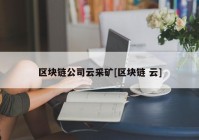 区块链公司云采矿[区块链 云]