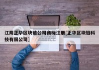 江阴正华区块链公司商标注册[正华区块链科技有限公司]